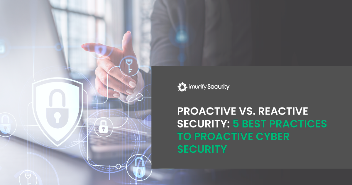 Segurança proativa versus segurança reativa: 5 práticas recomendadas para segurança cibernética proativa