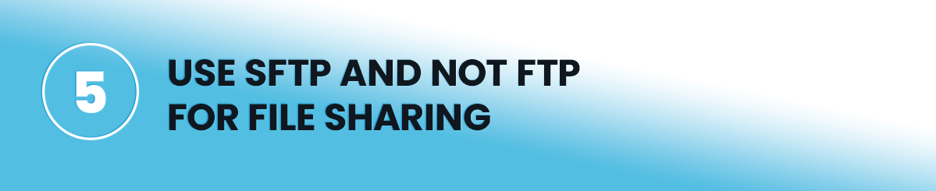 Use sFTP and not FTP for File Sharing