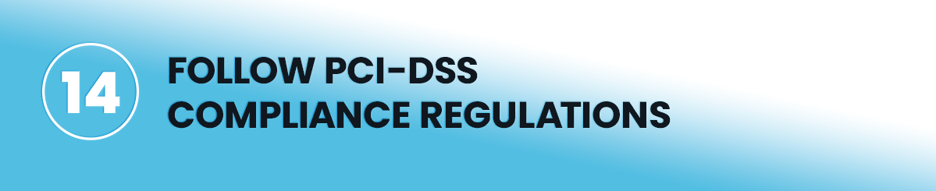Follow PCI-DSS Compliance Regulations