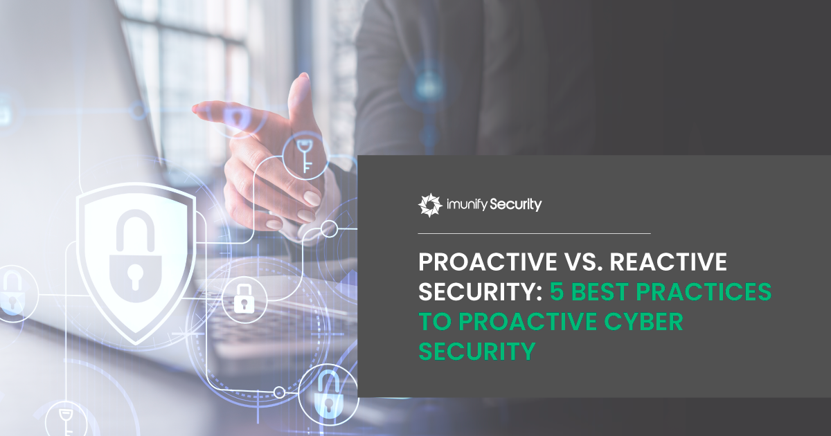 Proactive vs. Reactive Security: 5 Best Practices to Proactive Cyber Security